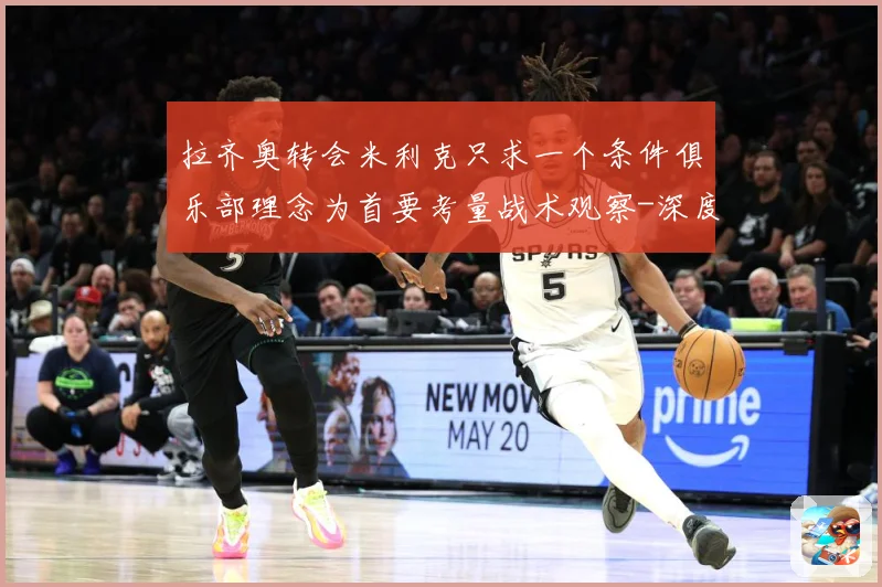 拉齐奥转会米利克只求一个条件俱乐部理念为首要考量战术观察-深度解析