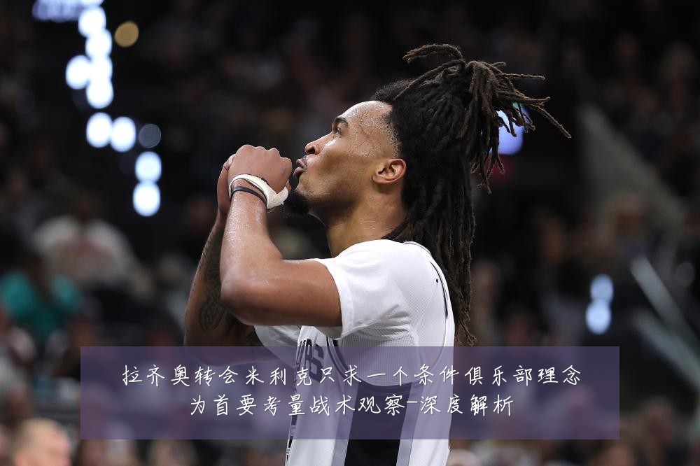 拉齐奥转会米利克只求一个条件俱乐部理念为首要考量战术观察-深度解析
